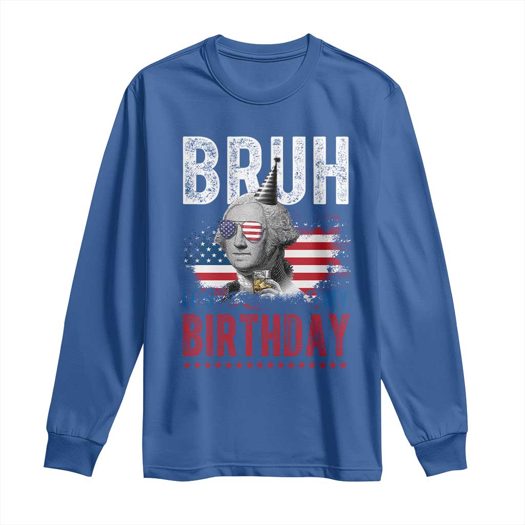 Funny George Washingtons Birthday Long Sleeve Shirt Bruh It Is My Birthday Presidents Day