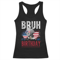 Funny George Washingtons Birthday Racerback Tank Top Bruh It Is My Birthday Presidents Day