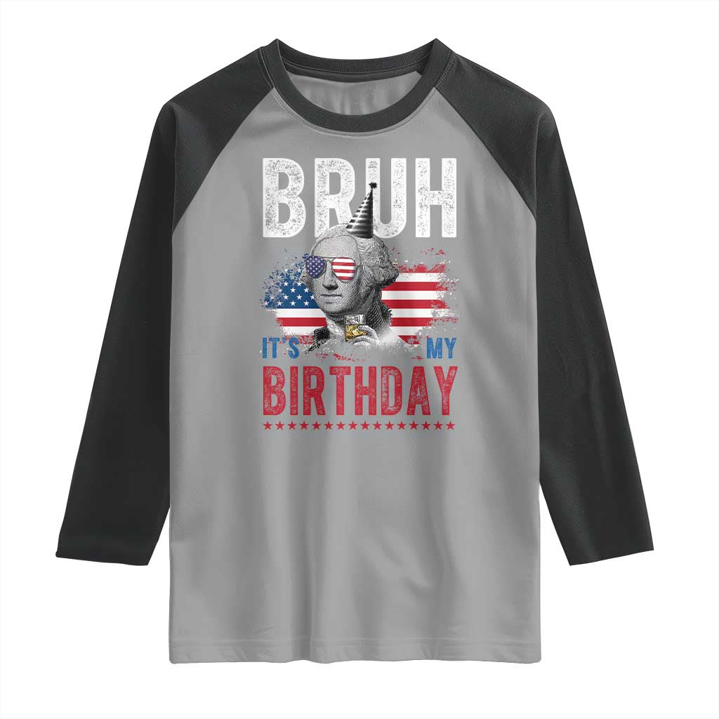 Funny George Washingtons Birthday Raglan Shirt Bruh It Is My Birthday Presidents Day