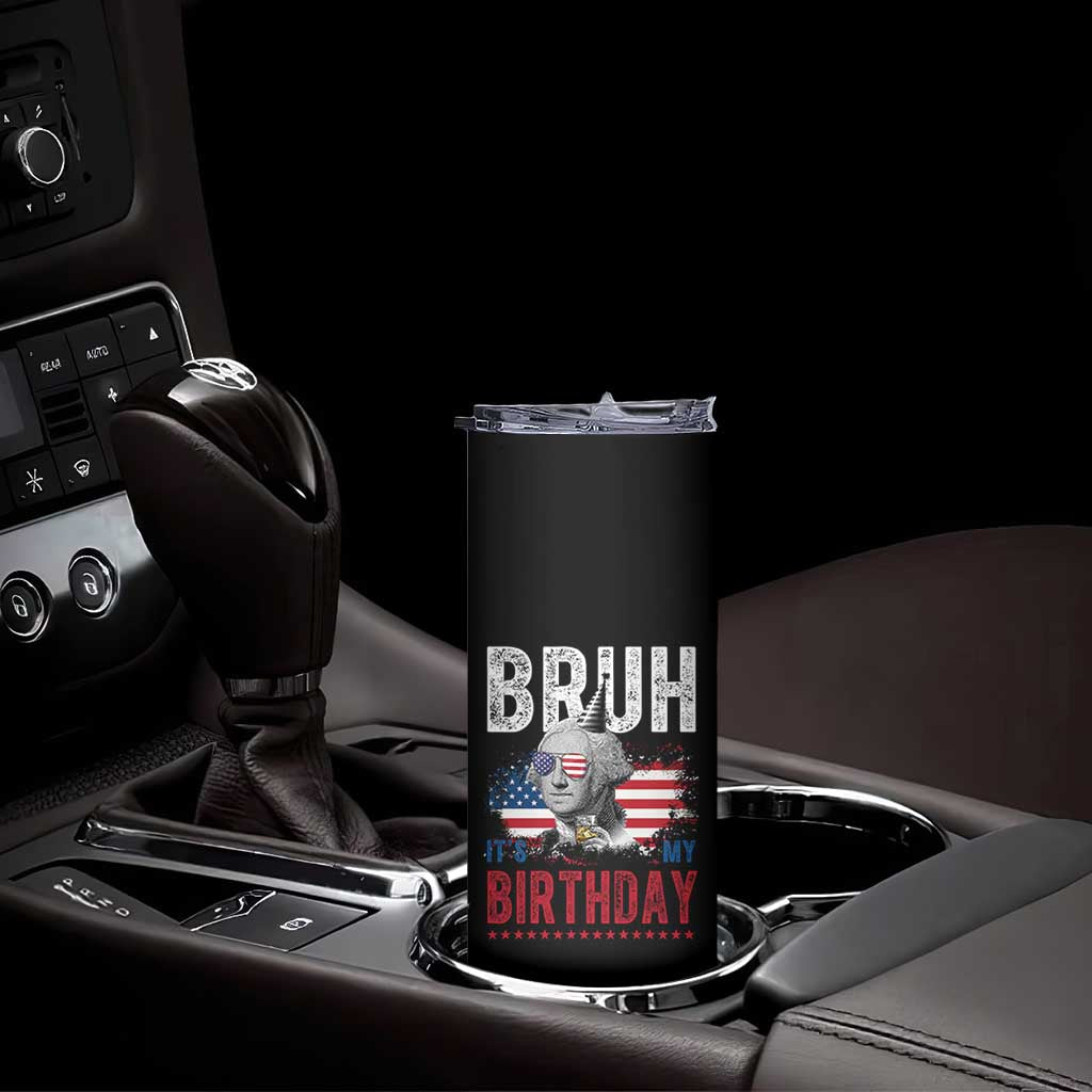Funny George Washingtons Birthday Skinny Tumbler Bruh It Is My Birthday Presidents Day