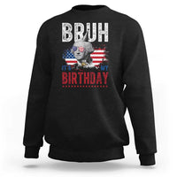 Funny George Washingtons Birthday Sweatshirt Bruh It Is My Birthday Presidents Day
