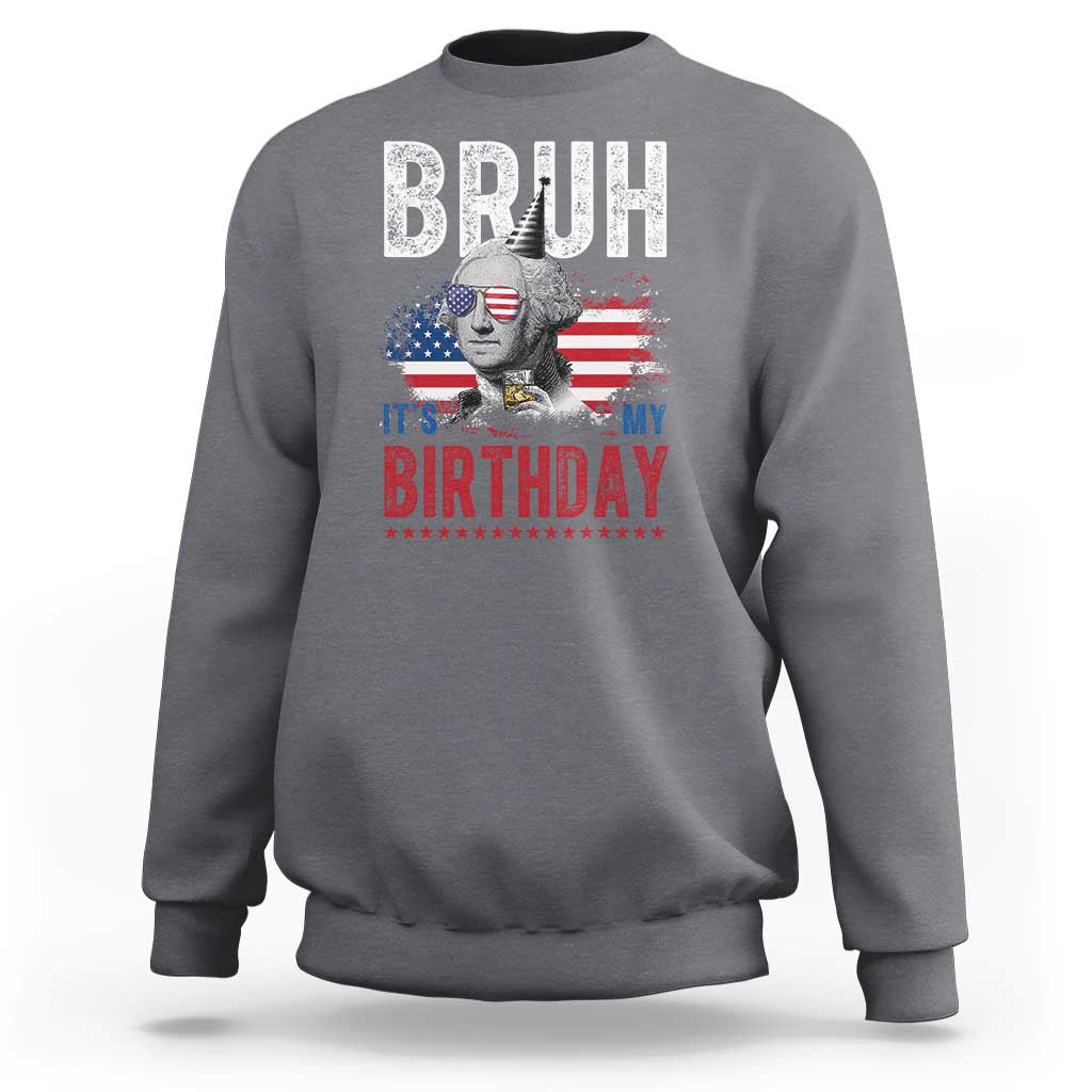 Funny George Washingtons Birthday Sweatshirt Bruh It Is My Birthday Presidents Day
