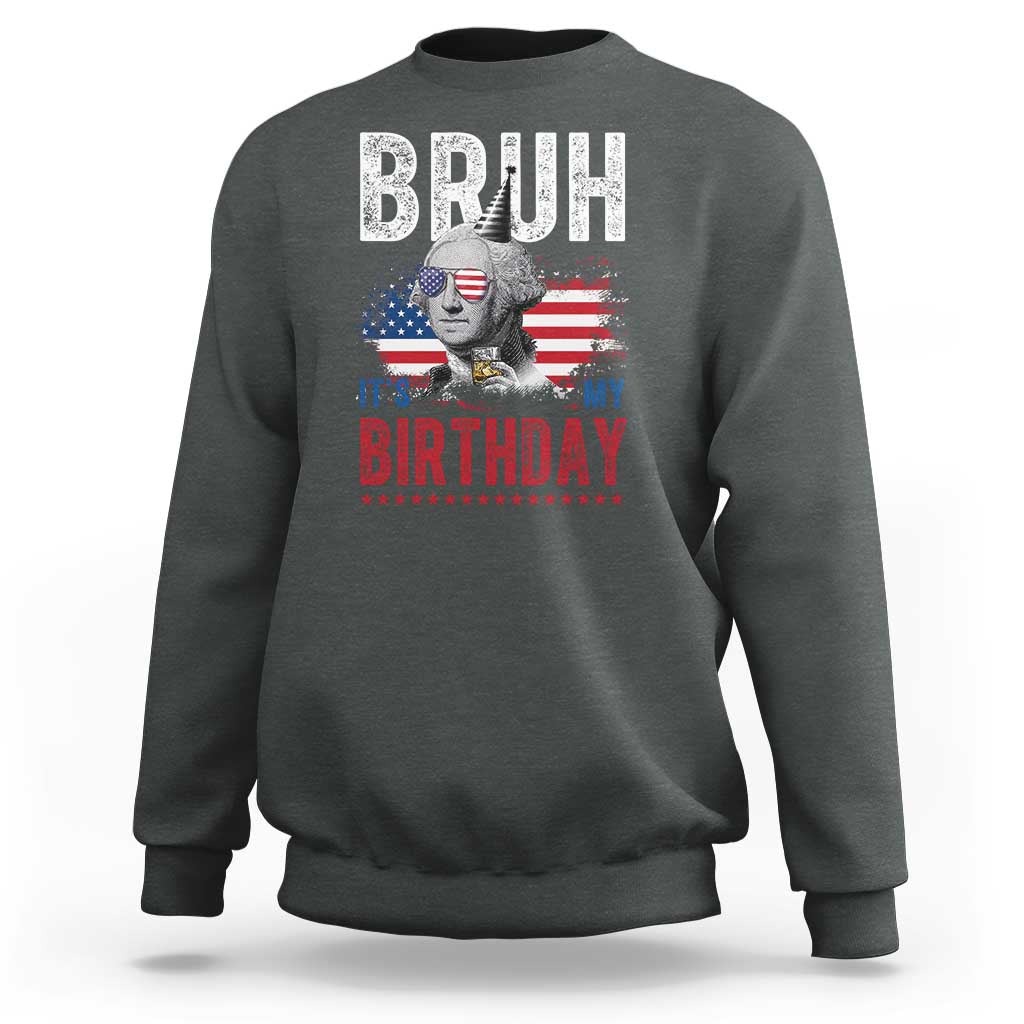 Funny George Washingtons Birthday Sweatshirt Bruh It Is My Birthday Presidents Day