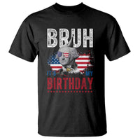 Funny George Washingtons Birthday T Shirt Bruh It Is My Birthday Presidents Day
