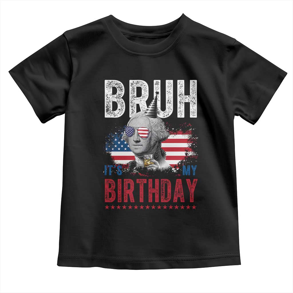 Funny George Washingtons Birthday Toddler T Shirt Bruh It Is My Birthday Presidents Day