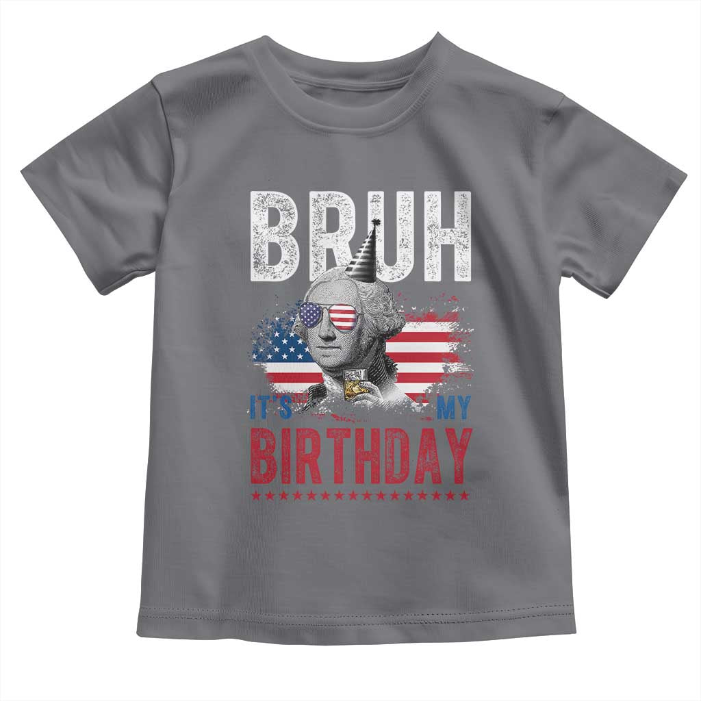 Funny George Washingtons Birthday Toddler T Shirt Bruh It Is My Birthday Presidents Day