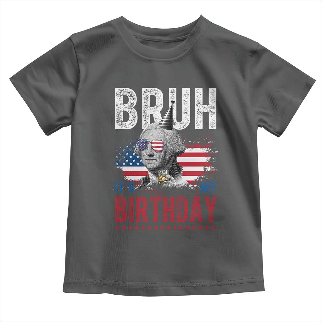 Funny George Washingtons Birthday Toddler T Shirt Bruh It Is My Birthday Presidents Day