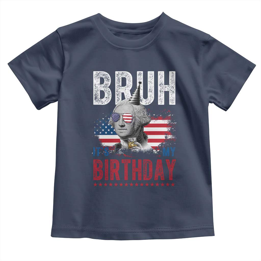 Funny George Washingtons Birthday Toddler T Shirt Bruh It Is My Birthday Presidents Day