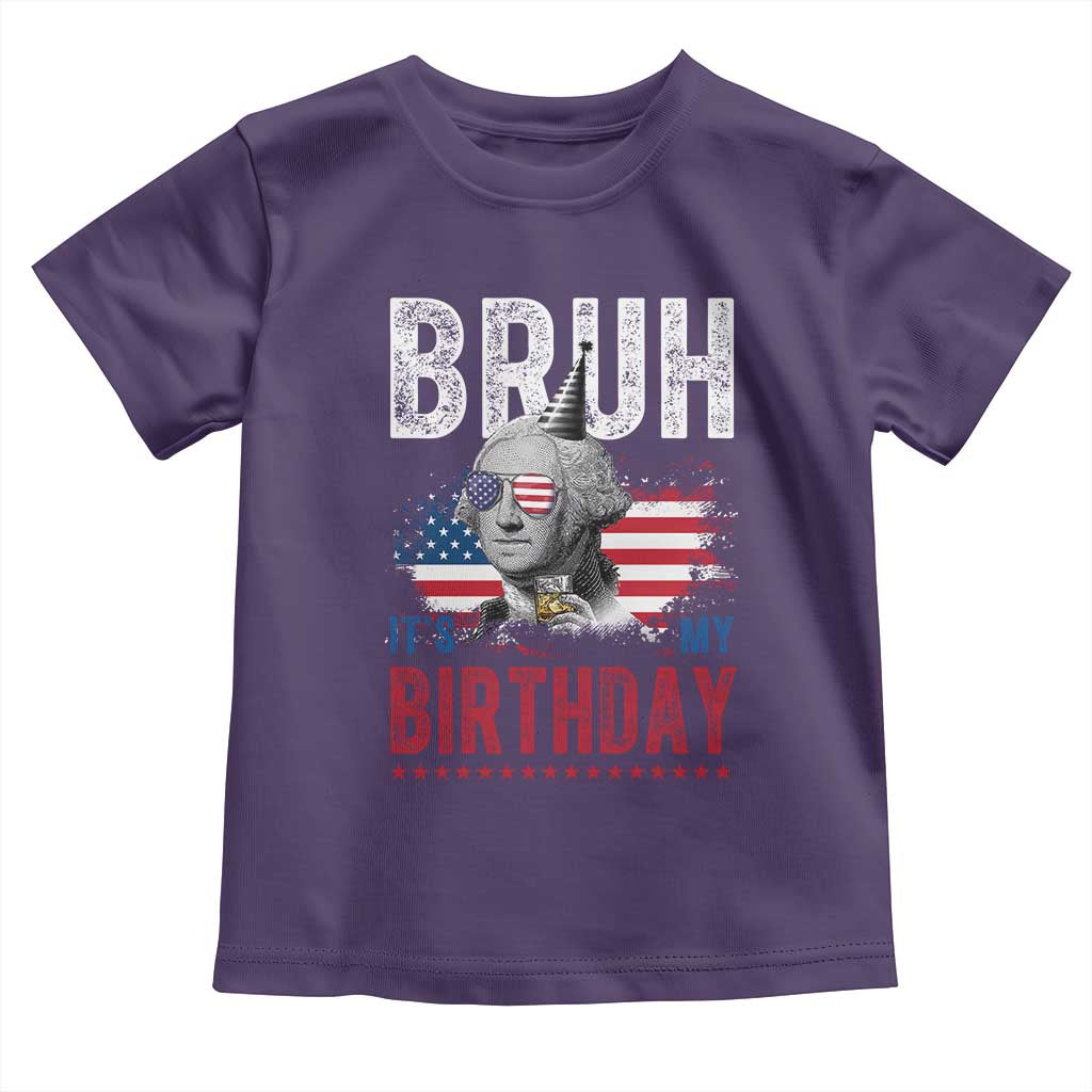 Funny George Washingtons Birthday Toddler T Shirt Bruh It Is My Birthday Presidents Day