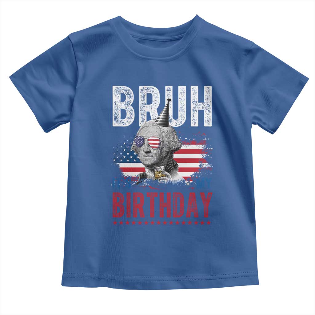 Funny George Washingtons Birthday Toddler T Shirt Bruh It Is My Birthday Presidents Day