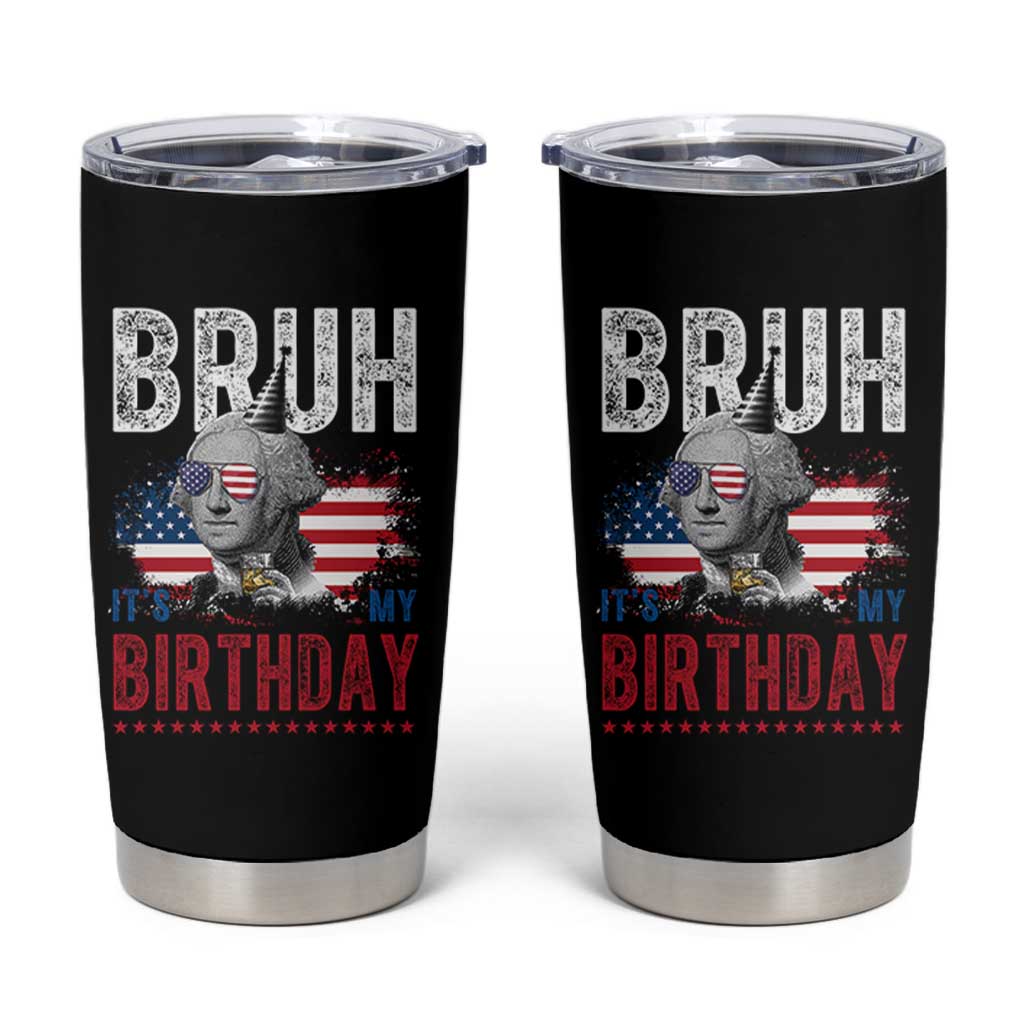 Funny George Washingtons Birthday Tumbler Cup Bruh It Is My Birthday Presidents Day
