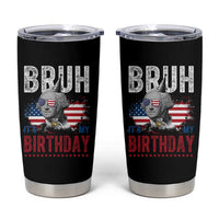 Funny George Washingtons Birthday Tumbler Cup Bruh It Is My Birthday Presidents Day