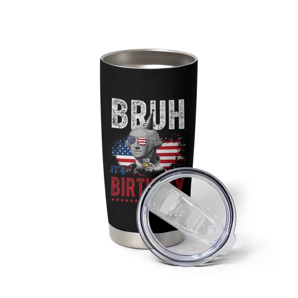 Funny George Washingtons Birthday Tumbler Cup Bruh It Is My Birthday Presidents Day