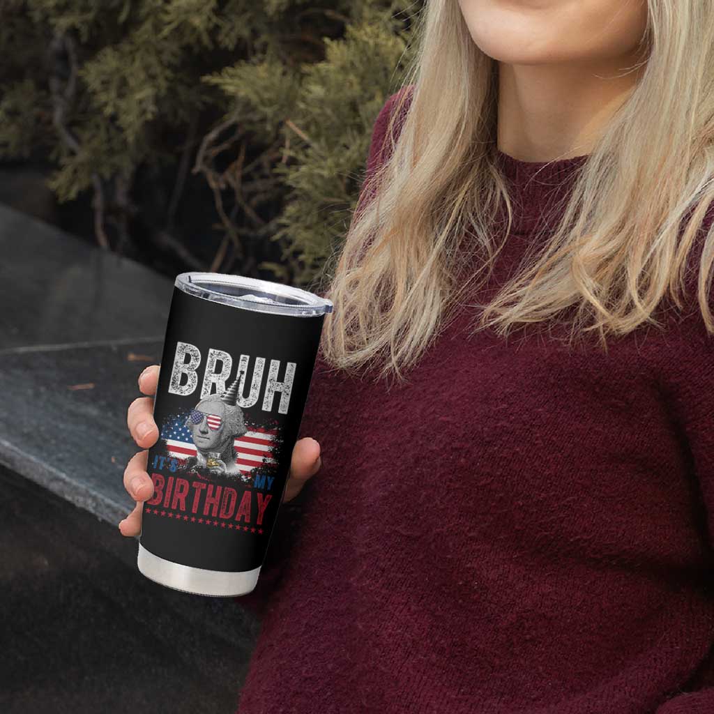 Funny George Washingtons Birthday Tumbler Cup Bruh It Is My Birthday Presidents Day