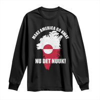 Nu Det Nuuk Make America Go Away Long Sleeve Shirt Support Greenland Political Statement