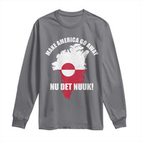 Nu Det Nuuk Make America Go Away Long Sleeve Shirt Support Greenland Political Statement