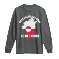 Nu Det Nuuk Make America Go Away Long Sleeve Shirt Support Greenland Political Statement