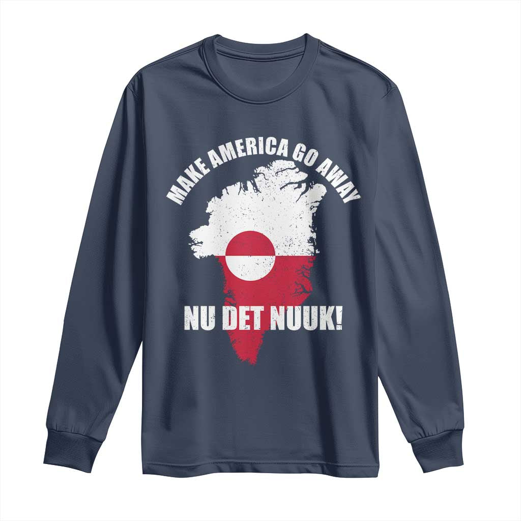 Nu Det Nuuk Make America Go Away Long Sleeve Shirt Support Greenland Political Statement