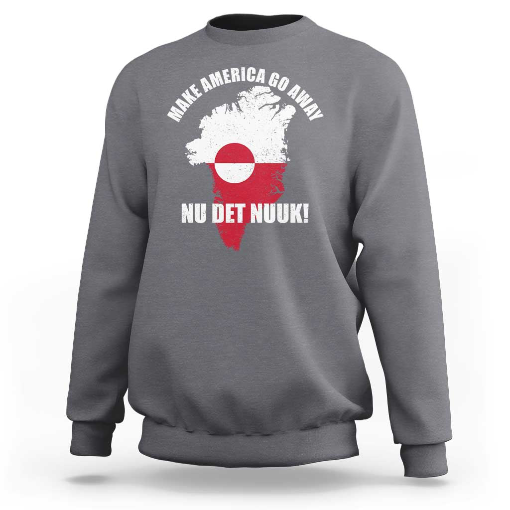 Nu Det Nuuk Make America Go Away Sweatshirt Support Greenland Political Statement
