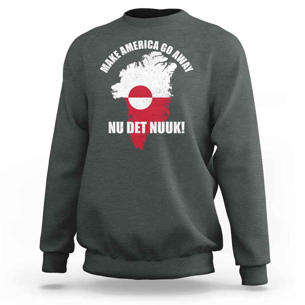 Nu Det Nuuk Make America Go Away Sweatshirt Support Greenland Political Statement