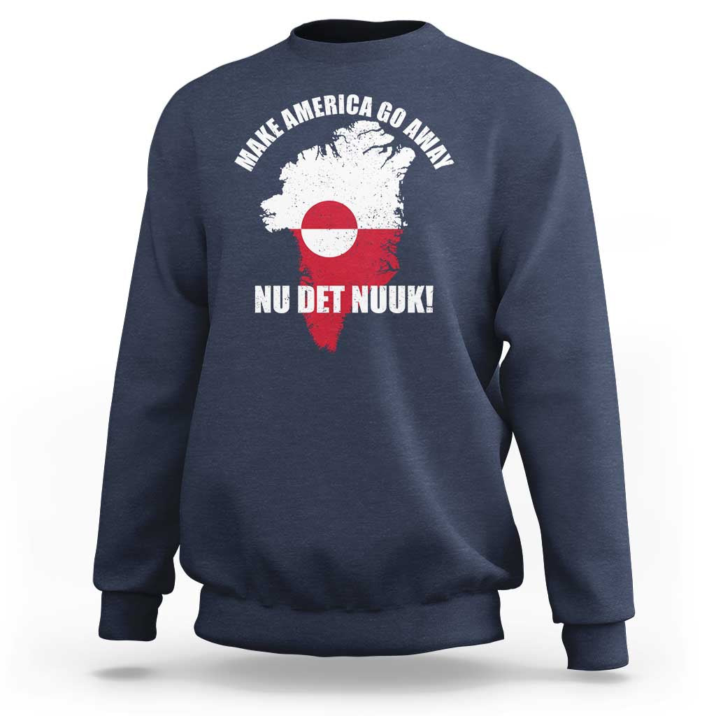 Nu Det Nuuk Make America Go Away Sweatshirt Support Greenland Political Statement