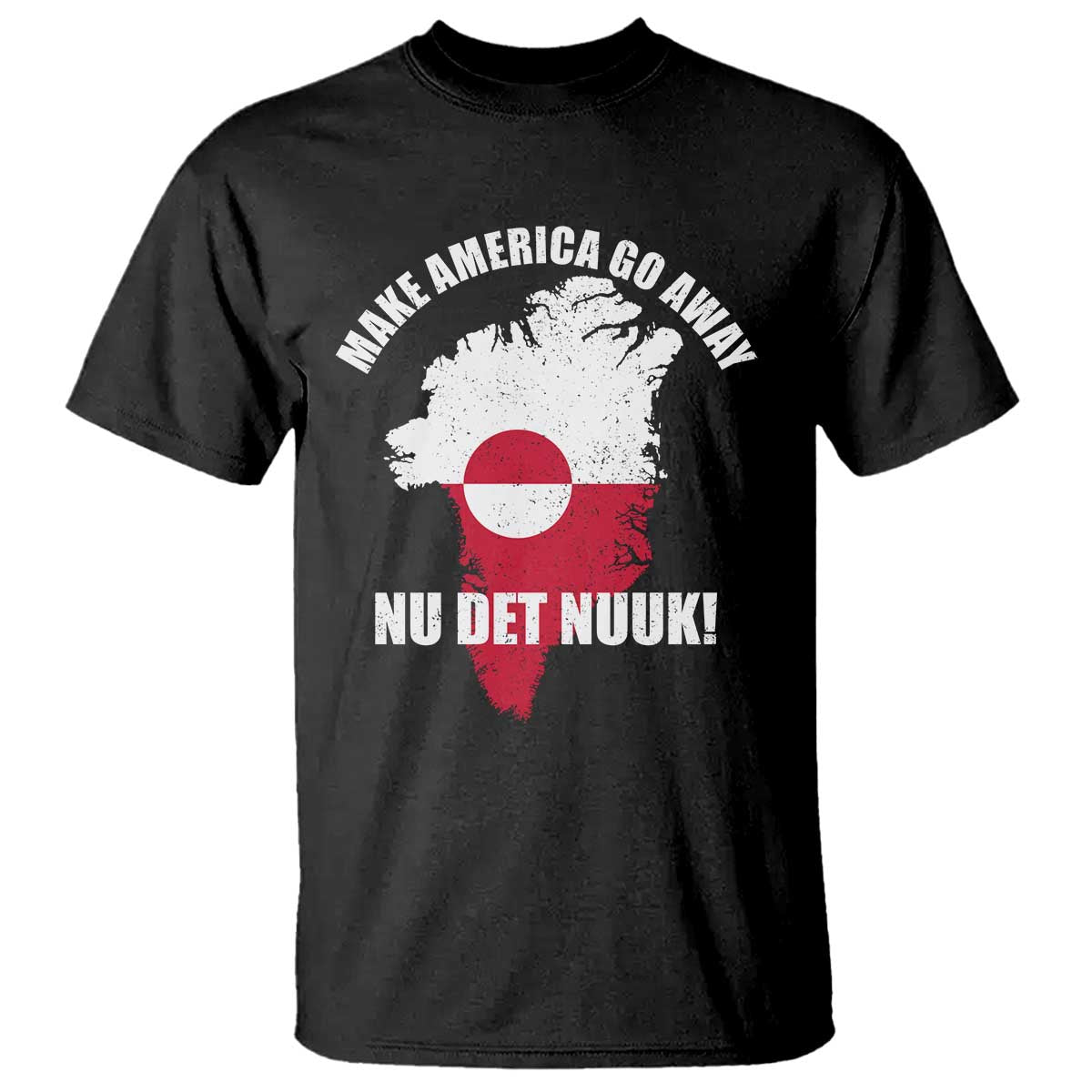 Nu Det Nuuk Make America Go Away T Shirt Support Greenland Political Statement
