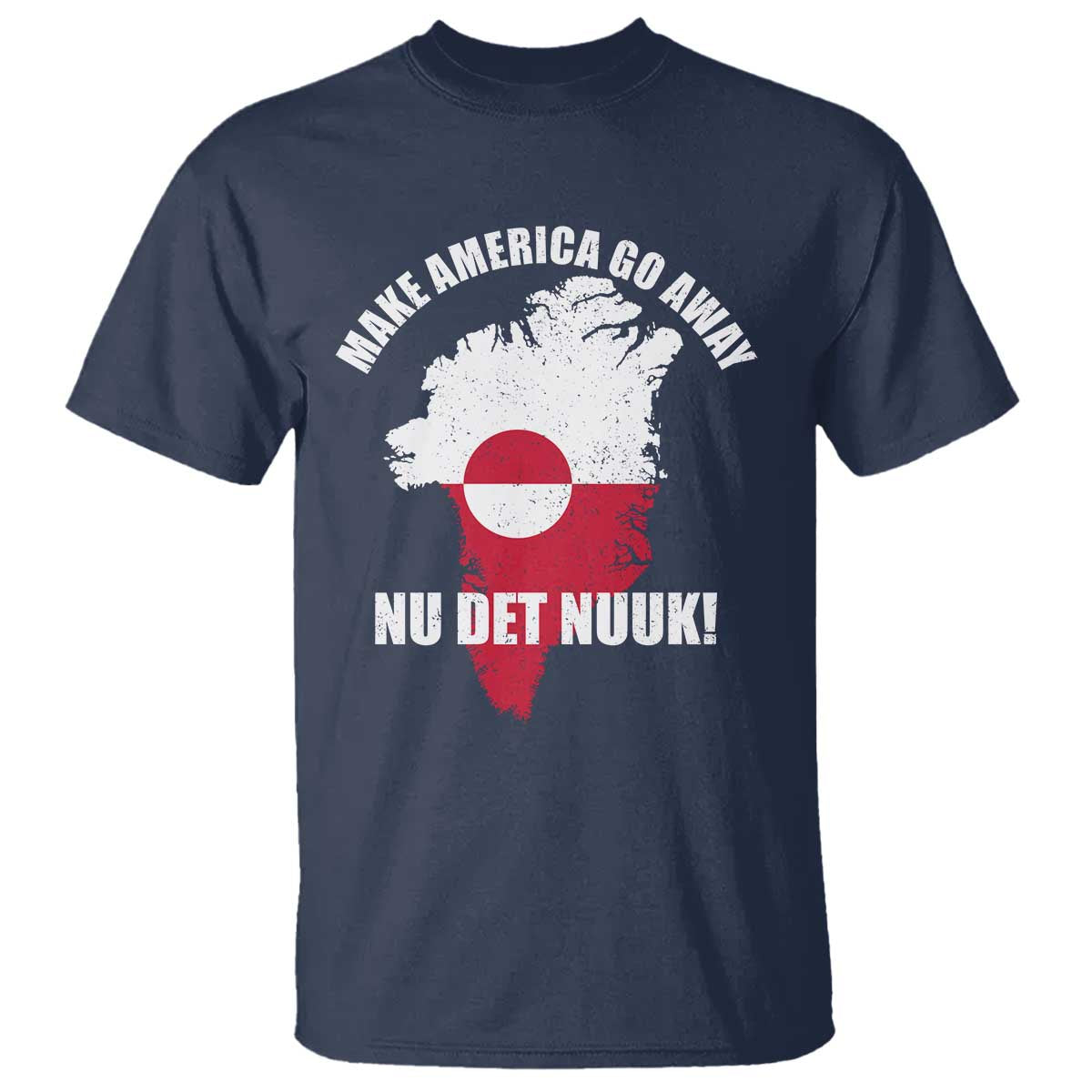 Nu Det Nuuk Make America Go Away T Shirt Support Greenland Political Statement