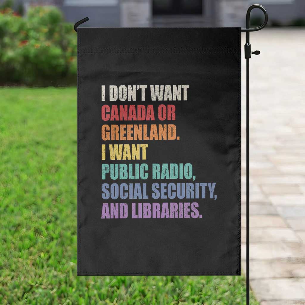 I Dont Want Canada Or Greenland I Want Public Radio Social Security And Libraries Garden Flag Political Satire