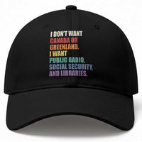 I Dont Want Canada Or Greenland I Want Public Radio Social Security And Libraries Baseball Cap Political Satire