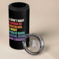 I Dont Want Canada Or Greenland I Want Public Radio Social Security And Libraries 4 in 1 Can Cooler Tumbler Political Satire