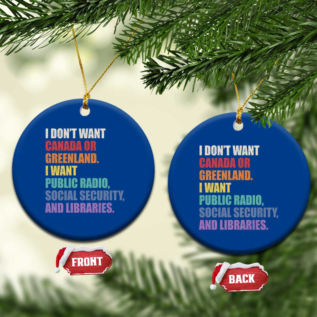 I Dont Want Canada Or Greenland I Want Public Radio Social Security And Libraries Ceramic Ornament Political Satire