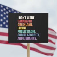 I Dont Want Canada Or Greenland I Want Public Radio Social Security And Libraries Protest Sign Political Satire