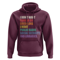 I Dont Want Canada Or Greenland I Want Public Radio Social Security And Libraries Hoodie Political Satire