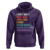 I Dont Want Canada Or Greenland I Want Public Radio Social Security And Libraries Hoodie Political Satire