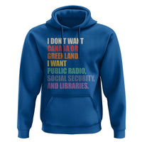 I Dont Want Canada Or Greenland I Want Public Radio Social Security And Libraries Hoodie Political Satire