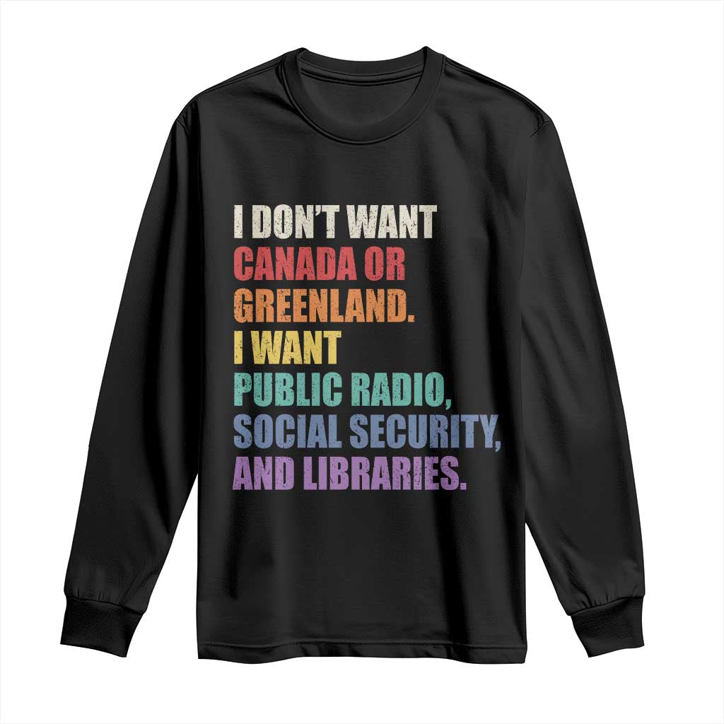 I Dont Want Canada Or Greenland I Want Public Radio Social Security And Libraries Long Sleeve Shirt Political Satire