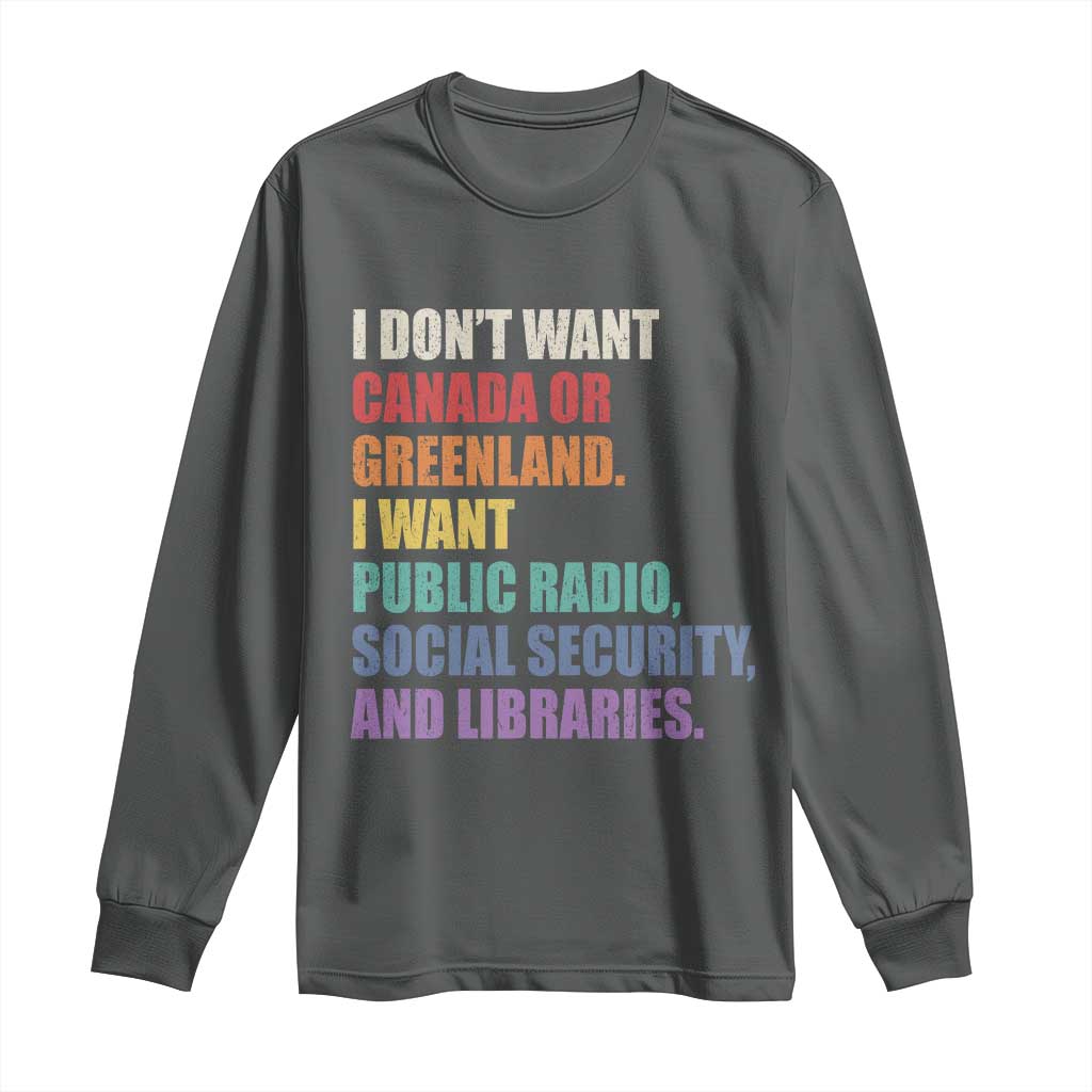 I Dont Want Canada Or Greenland I Want Public Radio Social Security And Libraries Long Sleeve Shirt Political Satire