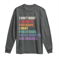I Dont Want Canada Or Greenland I Want Public Radio Social Security And Libraries Long Sleeve Shirt Political Satire