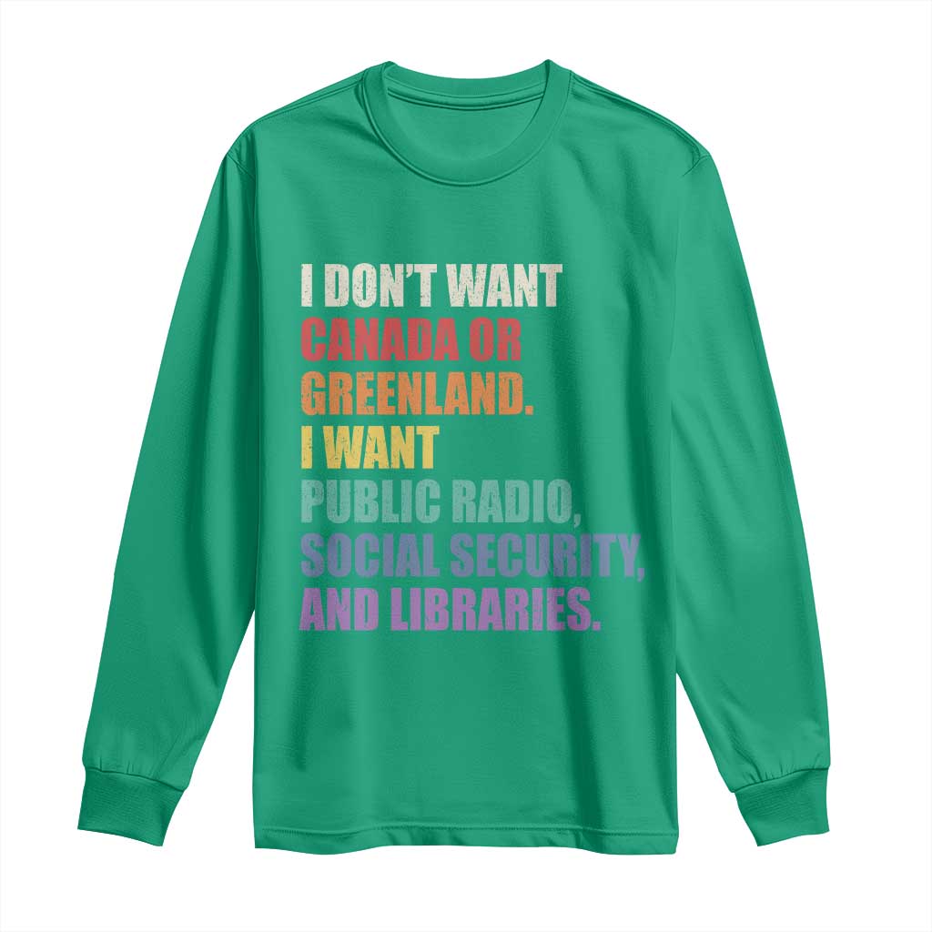 I Dont Want Canada Or Greenland I Want Public Radio Social Security And Libraries Long Sleeve Shirt Political Satire