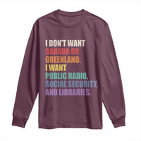 I Dont Want Canada Or Greenland I Want Public Radio Social Security And Libraries Long Sleeve Shirt Political Satire