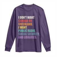 I Dont Want Canada Or Greenland I Want Public Radio Social Security And Libraries Long Sleeve Shirt Political Satire