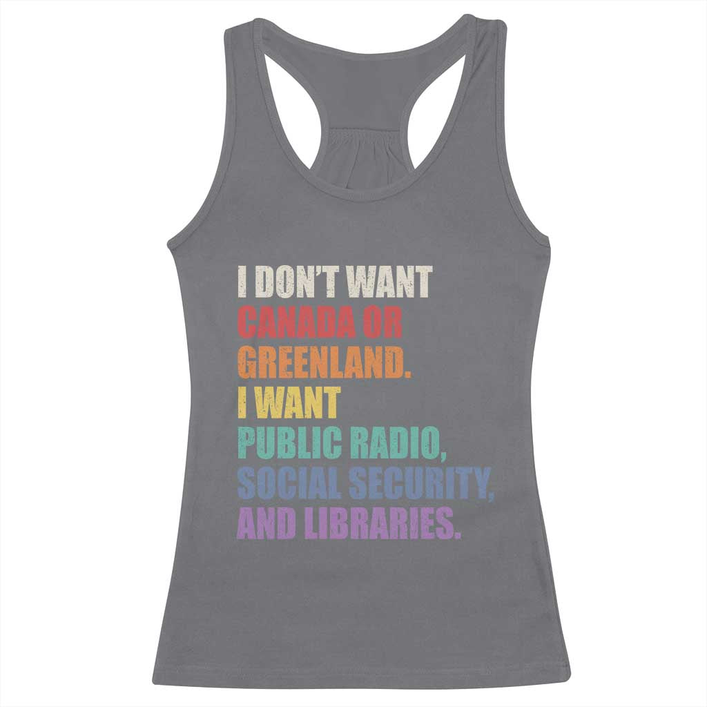 I Dont Want Canada Or Greenland I Want Public Radio Social Security And Libraries Racerback Tank Top Political Satire