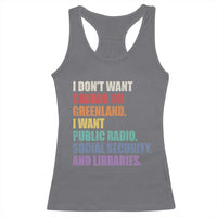 I Dont Want Canada Or Greenland I Want Public Radio Social Security And Libraries Racerback Tank Top Political Satire