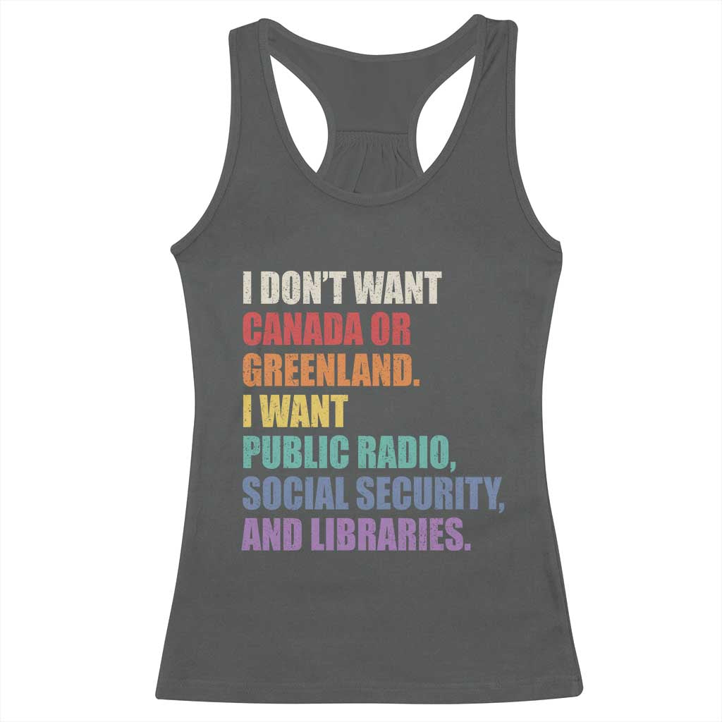 I Dont Want Canada Or Greenland I Want Public Radio Social Security And Libraries Racerback Tank Top Political Satire