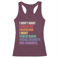 I Dont Want Canada Or Greenland I Want Public Radio Social Security And Libraries Racerback Tank Top Political Satire