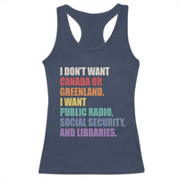 I Dont Want Canada Or Greenland I Want Public Radio Social Security And Libraries Racerback Tank Top Political Satire