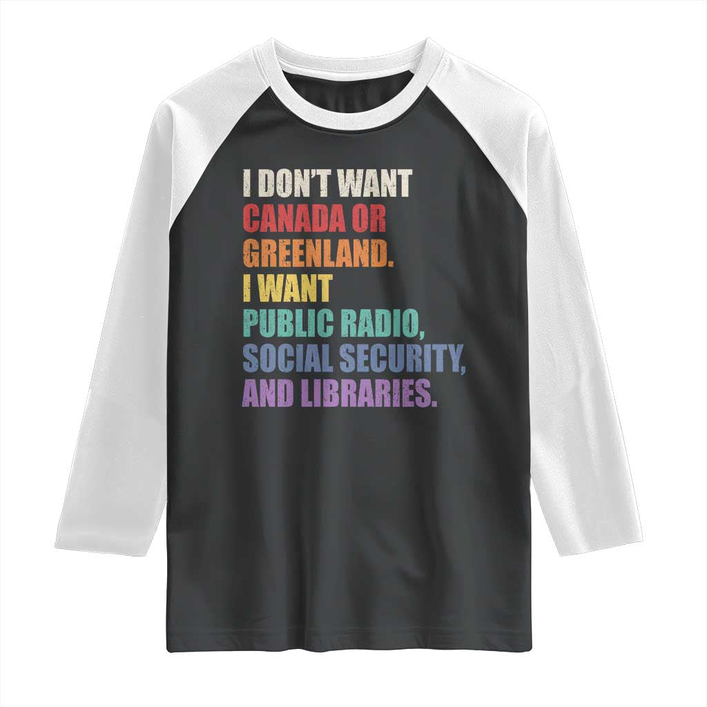 I Dont Want Canada Or Greenland I Want Public Radio Social Security And Libraries Raglan Shirt Political Satire