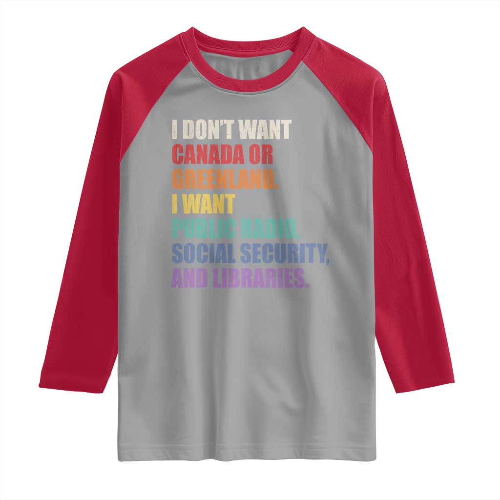 I Dont Want Canada Or Greenland I Want Public Radio Social Security And Libraries Raglan Shirt Political Satire