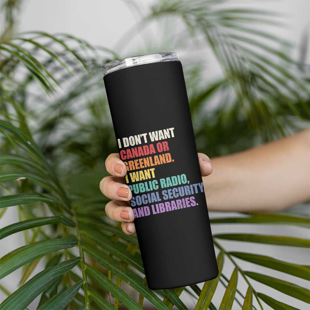 I Dont Want Canada Or Greenland I Want Public Radio Social Security And Libraries Skinny Tumbler Political Satire