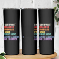 I Dont Want Canada Or Greenland I Want Public Radio Social Security And Libraries Skinny Tumbler Political Satire